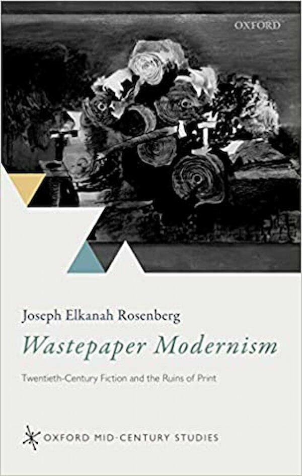 Rosenberg Wastepaper Modernism Twentieth Century Fiction And The Ruins Of Print